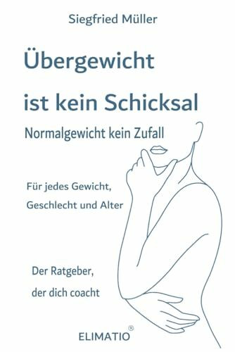Übergewicht ist kein Schicksal- Normalgewicht kein Zufall: Der außergewöhnliche Ratgeber, der dich coacht