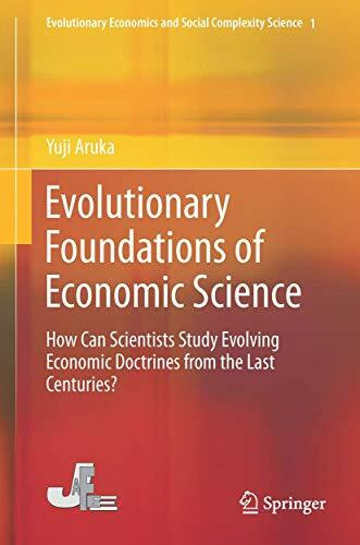 Evolutionary Foundations of Economic Science: How Can Scientists Study Evolving Economic Doctrines from the Last Centuries? (Evolutionary Economics and Social Complexity Science, 1, Band 1)