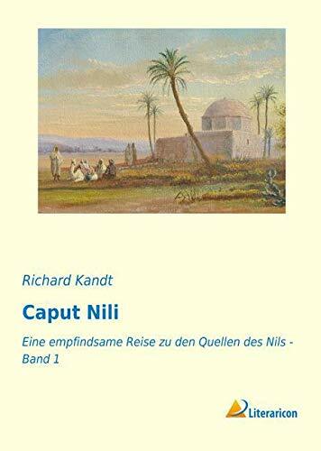 Caput Nili: Eine empfindsame Reise zu den Quellen des Nils - Band 1 Caput Nili: Eine empfindsame Reise zu den Quellen des Nils - Band 1