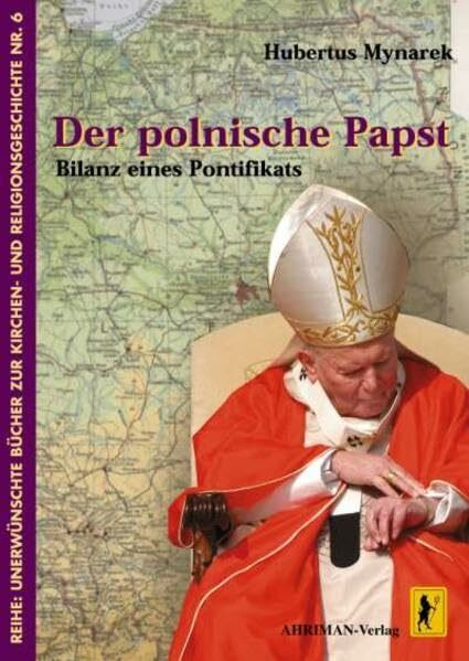 Der polnische Papst: Bilanz eines Pontifikats (Unerwünschte Bücher zur Kirchengeschichte)