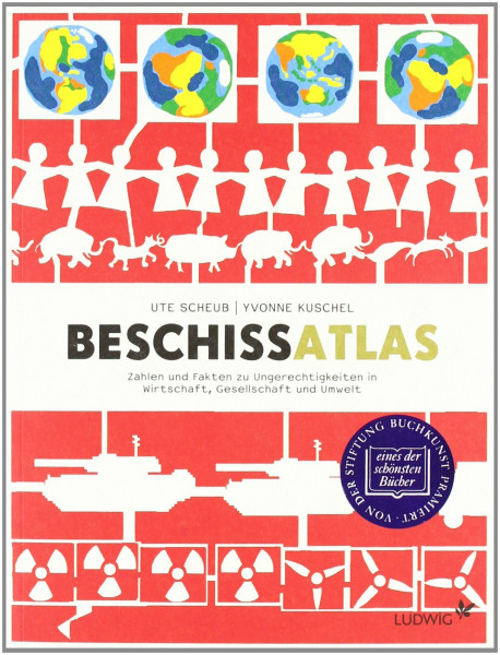 Beschissatlas: Zahlen und Fakten zu Ungerechtigkeiten in Wirtschaft, Gesellschaft und Umwelt