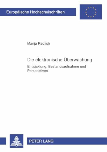 Die elektronische Überwachung: Entwicklung, Bestandsaufnahme und Perspektiven (Europäische Hochschulschriften Recht / Reihe 2: Rechtswissenschaft / Series 2: Law / Série 2: Droit, Band 4095)