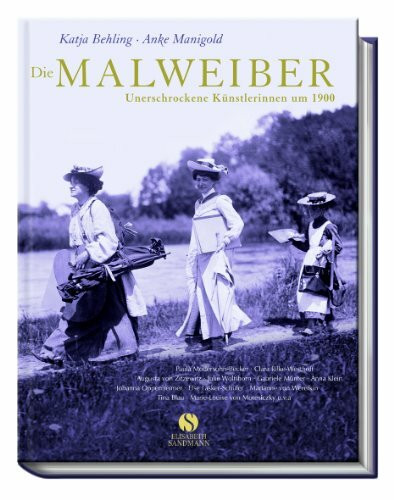 Die Malweiber. Unerschrockene Künstlerinnen um 1900
