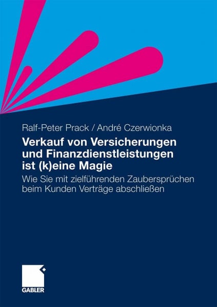 Verkauf von Versicherungen und Finanzdienstleistungen ist (k)eine Magie: Wie Sie mit zielführenden Zaubersprüchen beim Kunden Verträge abschließen (German Edition)
