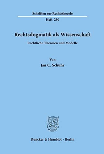 Rechtsdogmatik als Wissenschaft.: Rechtliche Theorien und Modelle. (Schriften zur Rechtstheorie, Band 230)