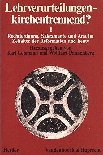 Lehrverurteilungen, kirchentrennend?, Tl.1, Rechtfertigung, Sakramente und Amt im Zeitalter der Reformation und heute