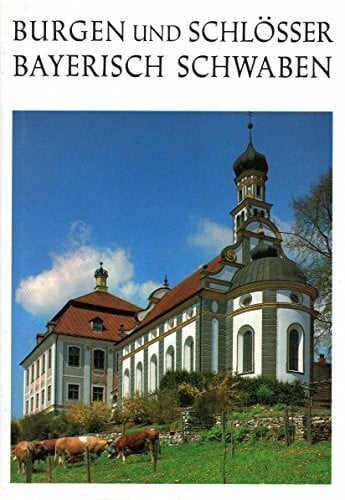 Burgen und Schlösser in Bayerisch Schwaben. Ein Handbuch