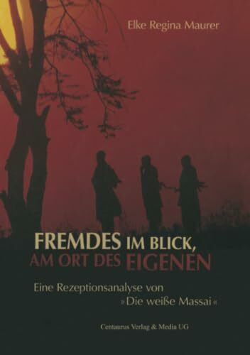 Fremdes im Blick, am Ort des Eigenen: Eine Rezeptionsanalyse von "Die weiße Massai" (Edition Centaurus - Sozioökonomische Prozesse in Asien, Afrika und Lateinamerika, Band 12)