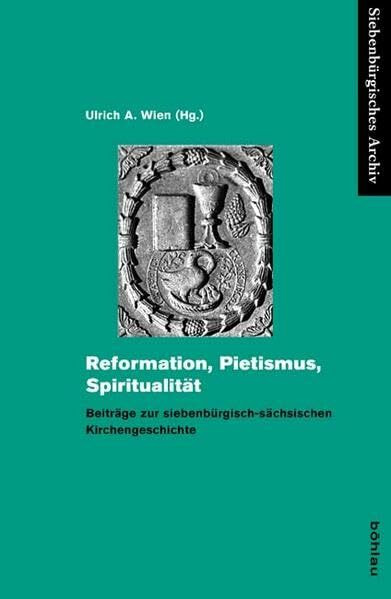 Reformation, Pietismus, Spiritualität: Beiträge zur siebenbürgisch-sächsischen Kirchengeschichte (Siebenbürgisches Archiv: Archiv des Vereins für Siebenbürgische Landeskunde, Band 41)