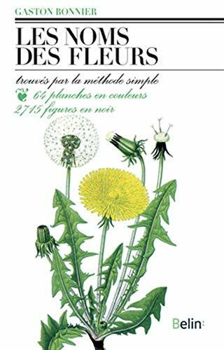 Les noms des fleurs: Trouvés par la méthode simple sans aucune notion de botanique...