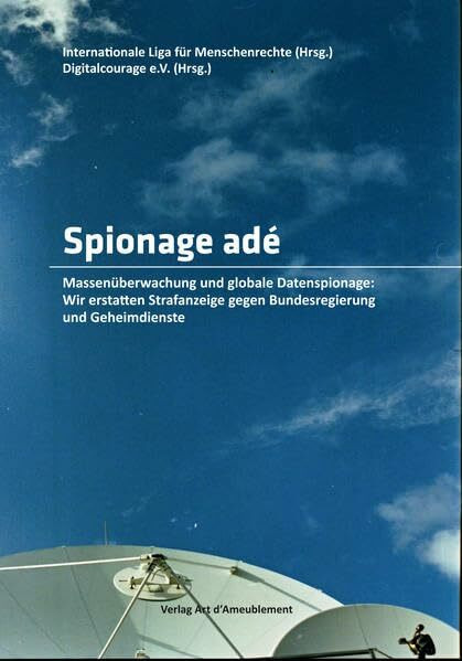 Spionage adé: Massenüberwachung und globale Datenspionage: Wir erstatten Strafanzeige gegen Bundesregierung und Geheimdienste