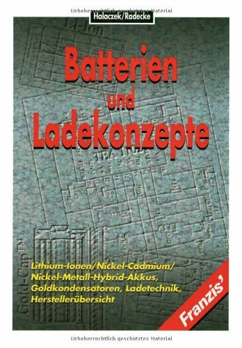 Batterien und Ladekonzepte: Lithium-Ionen, Nickel-Cadmium, Nickel-Metall-Hybrid-Akkus, Goldkondensatoren, Ladetechnik, Herstellerübersicht