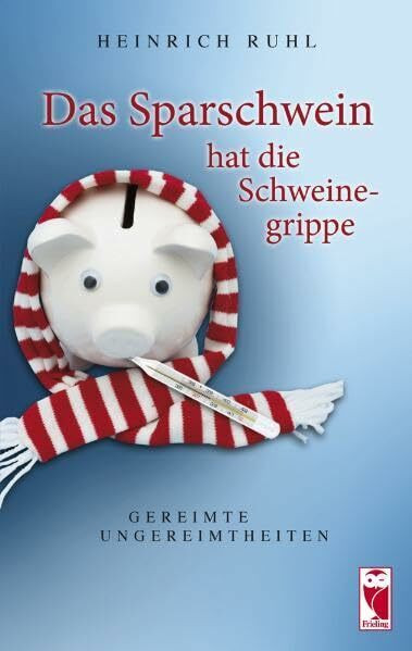 Das Sparschwein hat die Schweinegrippe: Gereimte Ungereimtheiten