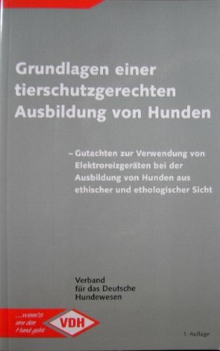 Grundlagen einer tierschutzgerechten Ausbildung von Hunden: Gutachten zur Verwendung von Elektroreizgeräten bei der Ausbildung von Hunden aus ethischer und ethologischer Sicht