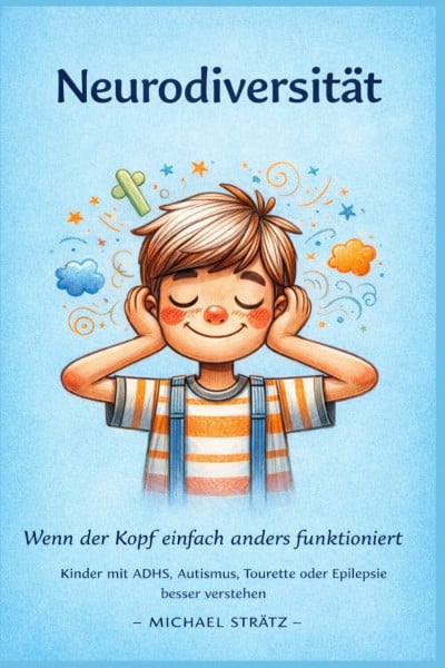 Neurodiversität – Wenn der Kopf einfach anders funktioniert: Kinder mit ADHS, Autismus, Tourette oder Epilepsie besser verstehen