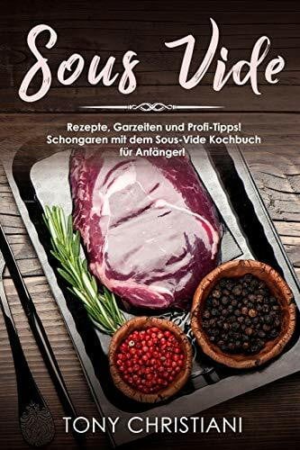 Sous Vide: Rezepte, Garzeiten und Profi-Tipps! Schongaren mit dem Sous-Vide Kochbuch für Anfänger! (Booklet)