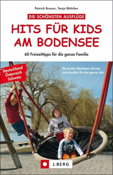 Hits für Kids am Bodensee: Freizeittipps für die ganze Familie. Deutschland, Österreich, Schweiz. Die besten Abenteuer drinnen und draußen für das ganze Jahr (J. Berg Verlag)