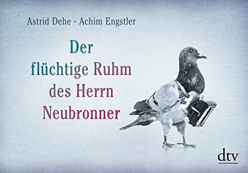 Der flüchtige Ruhm des Herrn Neubronner: Eine Photopoesie