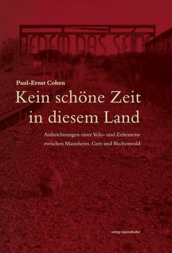 Kein schöne Zeit in diesem Land.: Aufzeichnungen einer Velo- und Zeitenreise zwischen Mannheim, Gurs und Buchenwald