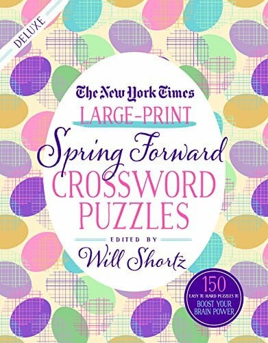 New York Times Large-Print Spring Forward Crossword Puzzles: 150 Easy to Hard Puzzles to Boost Your Brainpower