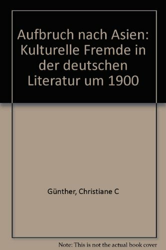 Aufbruch nach Asien. Kulturelle Fremde in der deutschen Literatur um 1900
