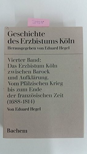 Geschichte des Erzbistums Köln, Bd.4, Das Erzbistum Köln zwischen Barock und Aufklärung v. Pfälz. Krieg bis z. Ende d. französ. Zeit: (1688-1814)