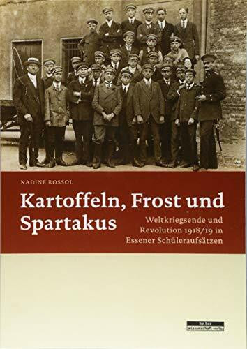 Kartoffeln, Frost und Spartakus: Weltkriegsende und Revolution 1918/19 in Essener Schüleraufsätzen