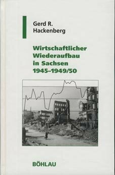 Wirtschaftlicher Wiederaufbau in Sachsen 1945-1949/50 (Geschichte und Politik in Sachsen, Band 11)