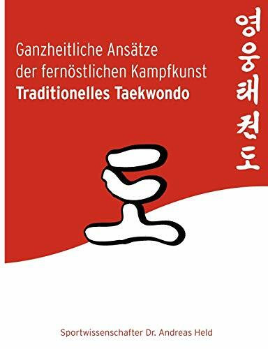 Ganzheitliche Ansätze der fernöstlichen Kampfkunst Traditionelles Taekwondo