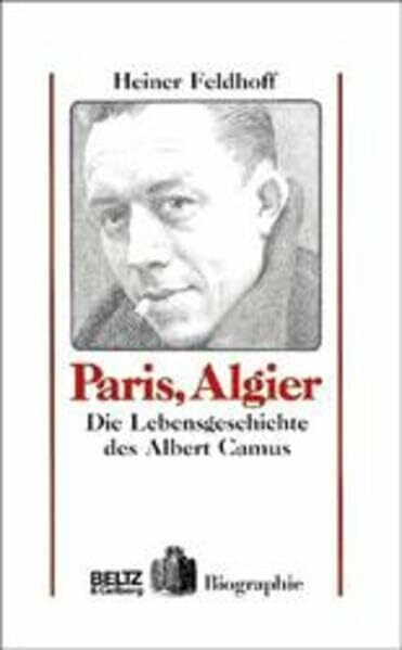 Paris, Algier: Die Lebensgeschichte des Albert Camus (Beltz & Gelberg - Biographie)