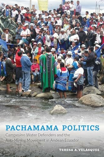 Pachamama Politics: Campesino Water Defenders and the Anti-mining Movement in Andean Ecuador