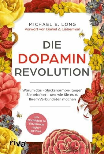 Die Dopamin-Revolution: Warum das »Glückshormon« gegen Sie arbeitet – und wie Sie es zu Ihrem Verbündeten machen | Der Nachfolger zu »Ein Hormon regiert die Welt«