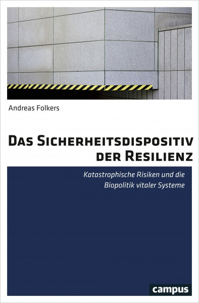 Das Sicherheitsdispositiv der Resilienz: Katastrophische Risiken und die Biopolitik vitaler Systeme