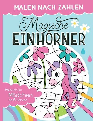 Malen nach Zahlen - Magische Einhörner: Malen, lesen und lernen – erlebe zusammen mit dem Einhorn-Mädchen Lilly zauberhafte Abenteuer. Einhorn Malbuch ... ab 5 Jahren (Malen nach Zahlen für Kinder)