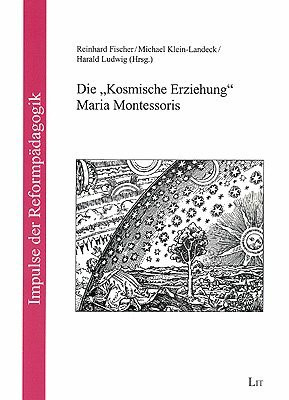 Die "Kosmische Erziehung" Maria Montessoris: Erträge der Jahrestagung 1998 der Montessori-Vereinigung und weitere Beiträge