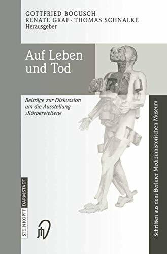 Auf Leben und Tod: Beiträge zur Diskussion um die Ausstellung ‚Körperwelten‘ (Schriften aus dem Berliner Medizinhistorischen Museum, 2, Band 2)