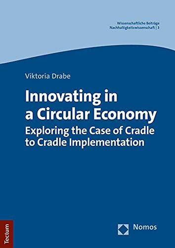 Innovating in a Circular Economy: Exploring the Case of Cradle to Cradle Implementation (Wissenschaftliche Beiträge aus dem Tectum Verlag: Nachhaltigkeitswissenschaft)