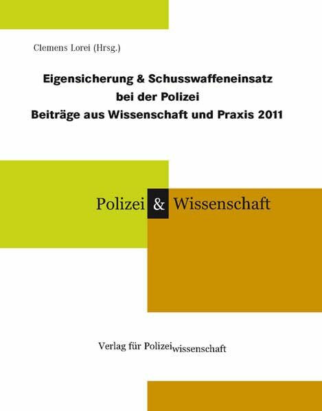 Eigensicherung & Schusswaffeneinsatz bei der Polizei: Beiträge aus Wissenschaft und Praxis 2011 (Schriftenreihe Polizei & Wissenschaft)