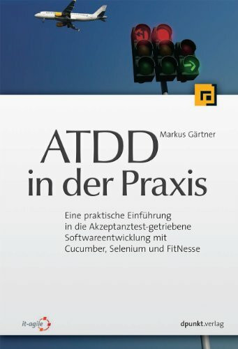 ATDD in der Praxis: Eine praktische Einführung in die Akzeptanztest-getriebene Softwareentwicklung mit Cucumber, Selenium und FitNesse