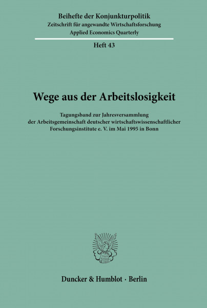 Wege aus der Arbeitslosigkeit.: Tagungsband zur Jahresversammlung der Arbeitsgemeinschaft deutscher wirtschaftswissenschaftlicher Forschungsinstitute ... (Beihefte der Konjunkturpolitik, Band 43)