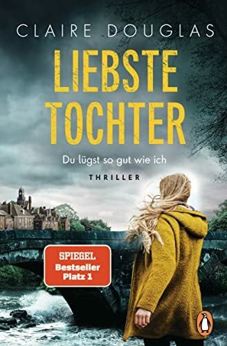 Liebste Tochter – Du lügst so gut wie ich: Thriller