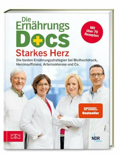 Die Ernährungs-Docs – Starkes Herz: Die besten Ernährungsstrategien bei Bluthochdruck, Herzinsuffizienz, Arteriosklerose und Co.