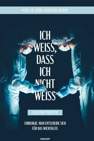Ich weiß, dass ich nicht weiß (Scio me nescire): Chirurgie: Man entscheide sich für das Wichtigste