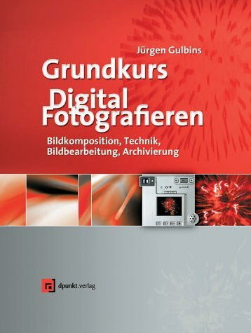 Grundkurs Digital Fotografieren. Kameratechnik, Bildkomposition, Bildbearbeitung, Bildverwaltung