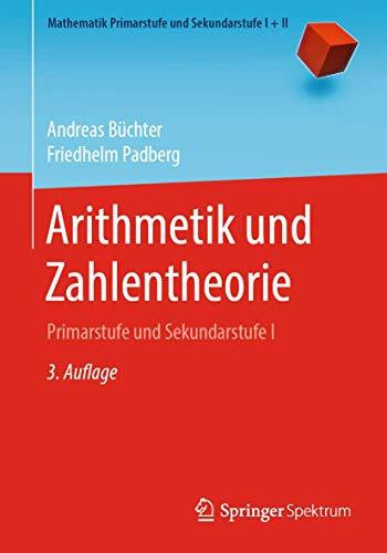 Arithmetik und Zahlentheorie: Primarstufe und Sekundarstufe I (Mathematik Primarstufe und Sekundarstufe I + II, Band 1)
