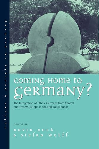 Coming Home to Germany?: The Integration of Ethnic Germans from Central and Eastern Europe in the Federal Republic since 1945 (Culture and Society in Germany)