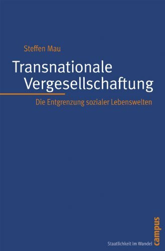Transnationale Vergesellschaftung: Die Entgrenzung sozialer Lebenswelten (Staatlichkeit im Wandel, 4)