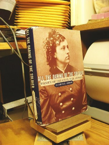 All the Daring of the Soldier: Women of the Civil War Armies