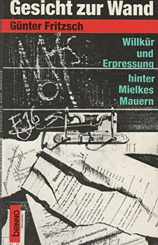 Gesicht zur Wand. Willkür und Erpressung hinter Mielkes Mauern