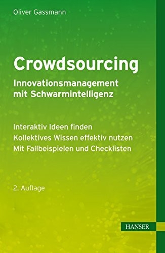 Crowdsourcing - Innovationsmanagement mit Schwarmintelligenz: - Interaktiv Ideen finden - Kollektives Wissen effektiv nutzen - Mit Fallbeispielen und Checklisten